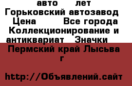 1.1) авто : V лет Горьковский автозавод › Цена ­ 49 - Все города Коллекционирование и антиквариат » Значки   . Пермский край,Лысьва г.